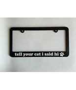Tell Your Cat I Said Hi Pet Owner Auto Car License Plate Frame Holder Ve... - £12.58 GBP
