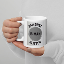 Sawdust Is Man Glitter Funny White Coffee Mug for Dad - $14.84+