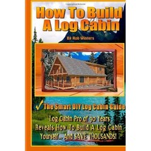 How To Build A Log Cabin: The Smart DIY Log Cabin Guide! Rob Winters - £13.44 GBP