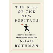 The Rise of the New Puritans: Fighting Back Against Progressives&#39; War on Fun - £18.92 GBP
