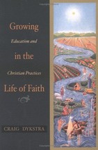 Growing in the Life of Faith: Education and Christian Practices Craig Dykstra - £7.66 GBP