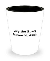 Fun Musician, Only the Strong Become Musicians, Holiday Shot Glass For Musician - £7.81 GBP