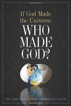  If God Made the Universe, Who Made God?: 130 Arguments for Christian Faith - $19.99