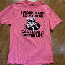 I Work Hard So My Dog Can Have a Better Life Neon Pink T-shirt Size Mens Medium - £7.88 GBP