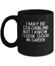 Coffee Mug Funny  I May Be Colorblind But I Know I Look Good In Green  - £15.77 GBP