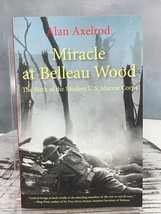 Miracle at Belleau Wood: The Birth of the Modern U.S. Marine Corps Alan Axelrod - £7.79 GBP