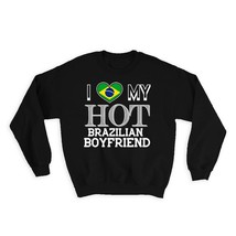 I Love My Hot Brazilian Boyfriend : Gift Sweatshirt Brazil Flag Country Valentin - £22.89 GBP