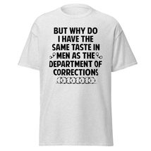 But why Do I Have The Same Taste in Men As The Department of Corrections Funny U - $19.06+