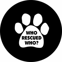 Who rescued who 2 (paw print) Spare Tire Cover ANY Size, ANY Vehicle,Trailer,RV - £67.93 GBP