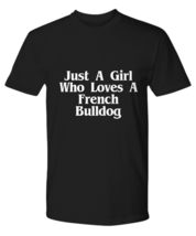 Just A Girl Who Loves French Bulldog T-Shirt Funny Dog Lover Gifts Frenchie Mom - £18.85 GBP+