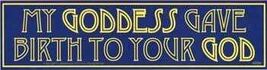 My Goddess Gave Birth To Your God - $1.25