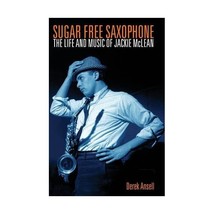 Sugar Free Saxophone: The Life and Music of Jackie Mclean Ansell, Derek - $29.00