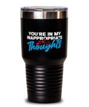 You&#39;re in my inappropriate thoughts Black Mug, black Tumbler 30oz. Model 60055  - £23.97 GBP