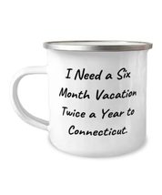 Fun Connecticut Gifts, I Need a Six Month Vacation Twice a Year to Conne... - £12.54 GBP