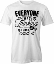 Everyone Was Thinking It T Shirt Tee Short-Sleeved Cotton Clothing S1WSA225 - £12.89 GBP+