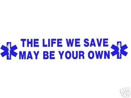 THE LIFE WE SAVE MAY BE YOUR OWN  Large EMS Vinyl Decal - EMT, EMS, PARA... - $1.98