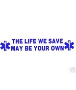 THE LIFE WE SAVE MAY BE YOUR OWN  Large EMS Vinyl Decal - EMT, EMS, PARA... - £1.55 GBP