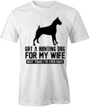 GOT A HUNTING DOG FOR MY WIFE TShirt Tee Short-Sleeved Cotton S1WSA128 - €12,97 EUR+