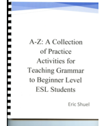 A-Z: A Collection of Practice Activities for Teaching Beginner ESL Grammar  - $35.00