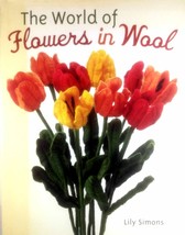 The World of Flowers in Wool by Lily Simons / 2006 Sterling Hardcover Craft Book - £3.63 GBP
