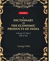 A Dictionary of the Economic Products of India Vol 6th, Part- 3- Silk to Tea Vol - £41.68 GBP