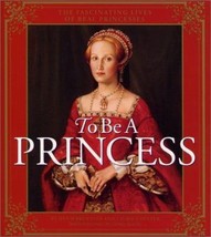 To Be a Princess: The Fascinating Lives of Real Princesses by Hugh Brewster - Ve - £7.88 GBP