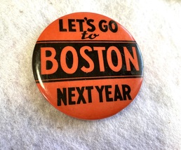 VINTAGE “LETS GO TO BOSTON NEXT YEAR” BADGE BY PILGRIM BADGE &amp; NOVELTY  ... - $15.00