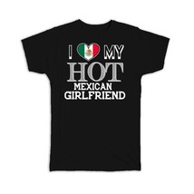 I Love My Hot Mexican Girlfriend : Gift T-Shirt Mexico Flag Country Valentines D - $24.99