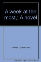 A week at the most,: A novel Cooper, Louise Field - $4.61