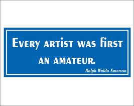 Every artist was first an amateur. - bumper sticker - $5.00