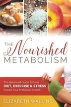 The Nourished Metabolism: The Balanced Guide to How Diet, Exercise and Stress Im - £30.10 GBP