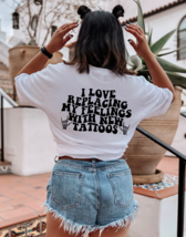I Love Replacing My Feelings With New Tattoos Graphic Tee T-Shirt for Women - $22.99