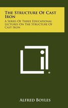 The Structure Of Cast Iron: A Series Of Three Educational Lectures On Th... - £29.65 GBP