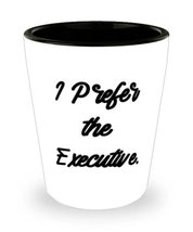 Unique Idea Executive Shot Glass, I Prefer the Executive, Gifts For Cowo... - $16.95