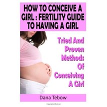 How To Conceive A Girl : Fertility Guide To Having A Girl: Tried And Proven Meth - $6.00