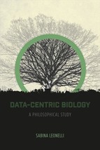 Data-Centric Biology: A Philosophical Study [Paperback] Leonelli, Sabina - $30.96