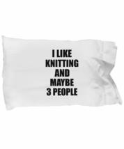 Knitting Pillowcase Lover I Like Funny Gift Idea for Hobby Addict Bed Body Pillo - £17.38 GBP