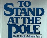 To Stand at the Pole: The Dr. Cook/Admiral Peary North Pole Controversy ... - $4.55