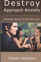 Destroy Approach Anxiety: Effortlessly Approach Women Without Fear - $14.60