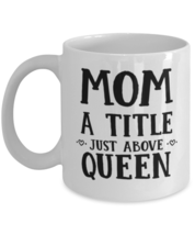 Funny Mom Gift, Mom A Title Just Above Queen, Unique Best Birthday Coffee Mug  - £15.90 GBP