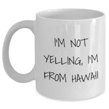 Funny Hawaii White Coffee Mug - Gift from Friends for Family - I&#39;m Not Yelling,  - $17.59+