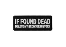 IF FOUND DEAD Delete My Browser History 4&quot; x 1.5&quot; iron on patch (6421) (C68) - £4.57 GBP
