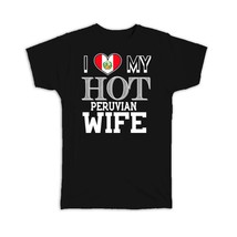 I Love My Hot Peruvian Wife : Gift T-Shirt Peru Flag Country Valentines Day - £19.57 GBP