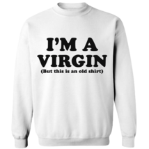 I'M A Virgin Sweat Shirt - £26.71 GBP - £33.04 GBP