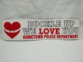 Buckle Up We Love You Hometown Police Department Bumper Sticker - $17.81