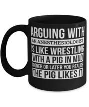 Anesthesiologist Coffee Mug, Like Arguing With A Pig in Mud Anesthesiologist  - $17.95