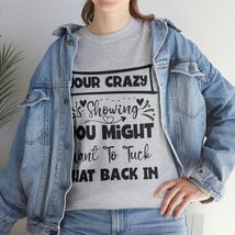 Your Crazy is Showing Sarcastic Humor Graphic Novelty Funny T Shirt - $14.99+