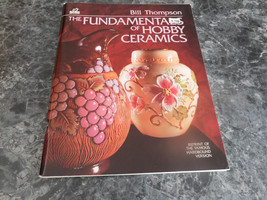 The Fundamentals of Hobby Ceramics by Bill Thompson - £7.82 GBP