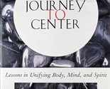 Journey to Center: Lessons in Unifying Body, Mind, and Spirit by Thomas ... - $1.13