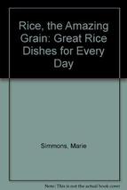Rice, the Amazing Grain: Great Rice Dishes for Every Day Simmons, Marie - $8.90